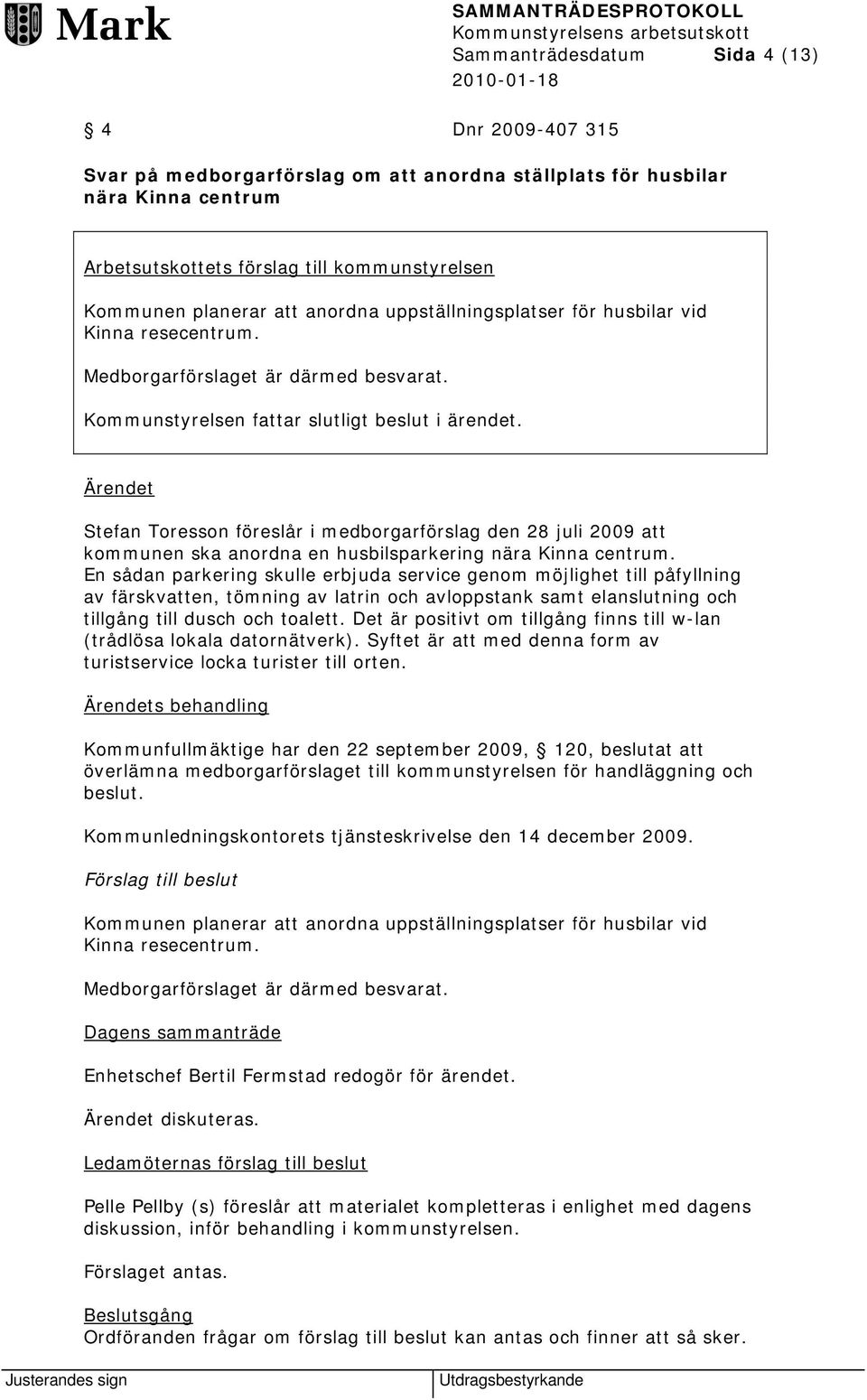 Ärendet Stefan Toresson föreslår i medborgarförslag den 28 juli 2009 att kommunen ska anordna en husbilsparkering nära Kinna centrum.