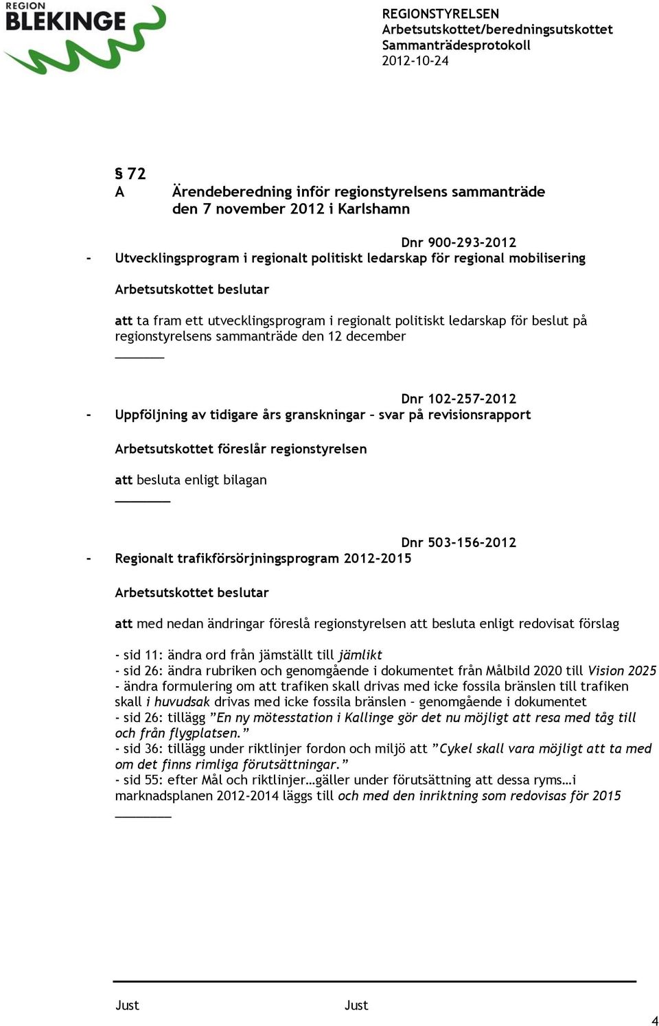 Arbetsutskottet föreslår regionstyrelsen att besluta enligt bilagan Dnr 503-156-2012 - Regionalt trafikförsörjningsprogram 2012-2015 att med nedan ändringar föreslå regionstyrelsen att besluta enligt