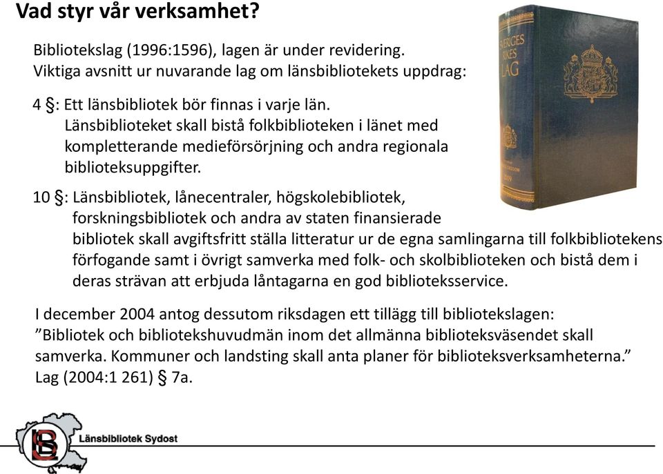 10 : Länsbibliotek, lånecentraler, högskolebibliotek, forskningsbibliotek och andra av staten finansierade bibliotek skall avgiftsfritt ställa litteratur ur de egna samlingarna till folkbibliotekens
