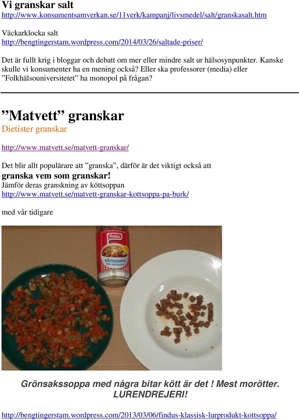 Eller ska professorer (media) eller Folkhälsouniversitetet ha monopol på frågan? Matvett granskar Dietister granskar http://www.matvett.