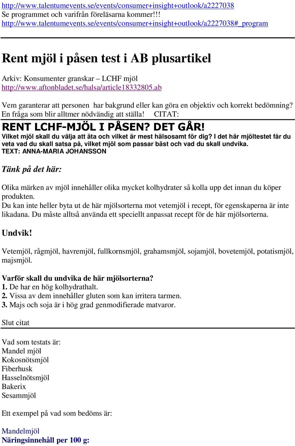 CITAT: Vilket mjöl skall du välja att äta och vilket är mest hälsosamt för dig? I det här mjöltestet får du veta vad du skall satsa på, vilket mjöl som passar bäst och vad du skall undvika.