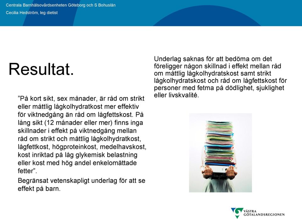 medelhavskost, kost inriktad på låg glykemisk belastning eller kost med hög andel enkelomättade fetter. Begränsat vetenskapligt underlag för att se effekt på barn.