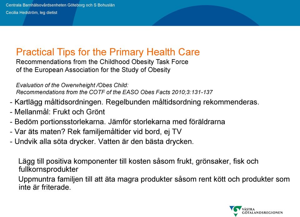 - Mellanmål: Frukt och Grönt - Bedöm portionsstorlekarna. Jämför storlekarna med föräldrarna - Var äts maten? Rek familjemåltider vid bord, ej TV - Undvik alla söta drycker.