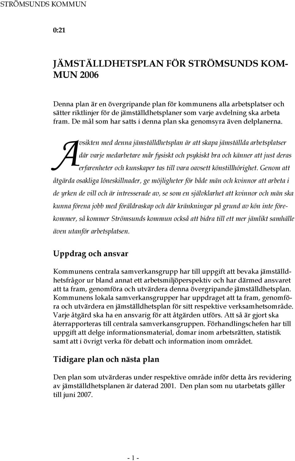 A vsikten med denna jämställdhetsplan är att skapa jämställda arbetsplatser där varje medarbetare mår fysiskt och psykiskt bra och känner att just deras erfarenheter och kunskaper tas till vara