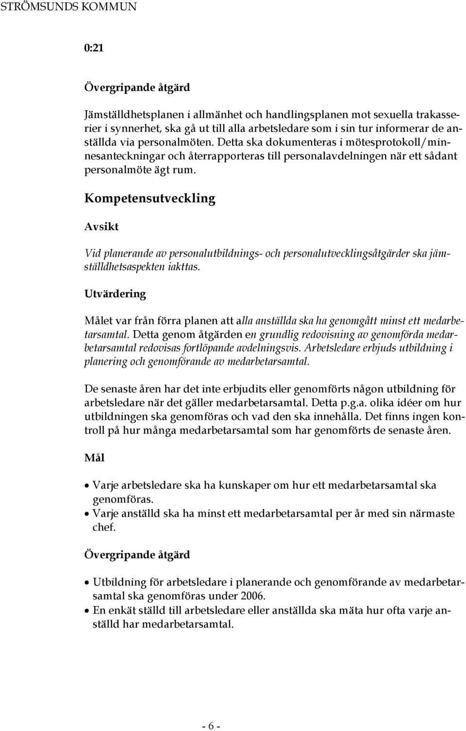 Kompetensutveckling Avsikt Vid planerande av personalutbildnings- och personalutvecklingsåtgärder ska jämställdhetsaspekten iakttas.