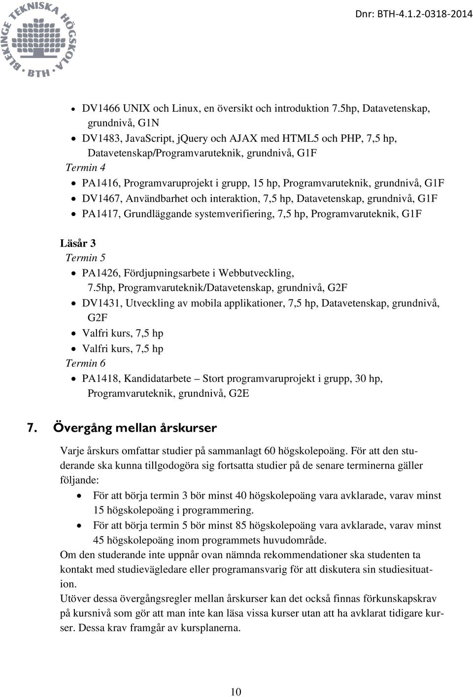 Programvaruteknik, grundnivå, G1F DV1467, Användbarhet och interaktion, 7,5 hp, Datavetenskap, grundnivå, G1F PA1417, Grundläggande systemverifiering, 7,5 hp, Programvaruteknik, G1F Läsår 3 Termin 5