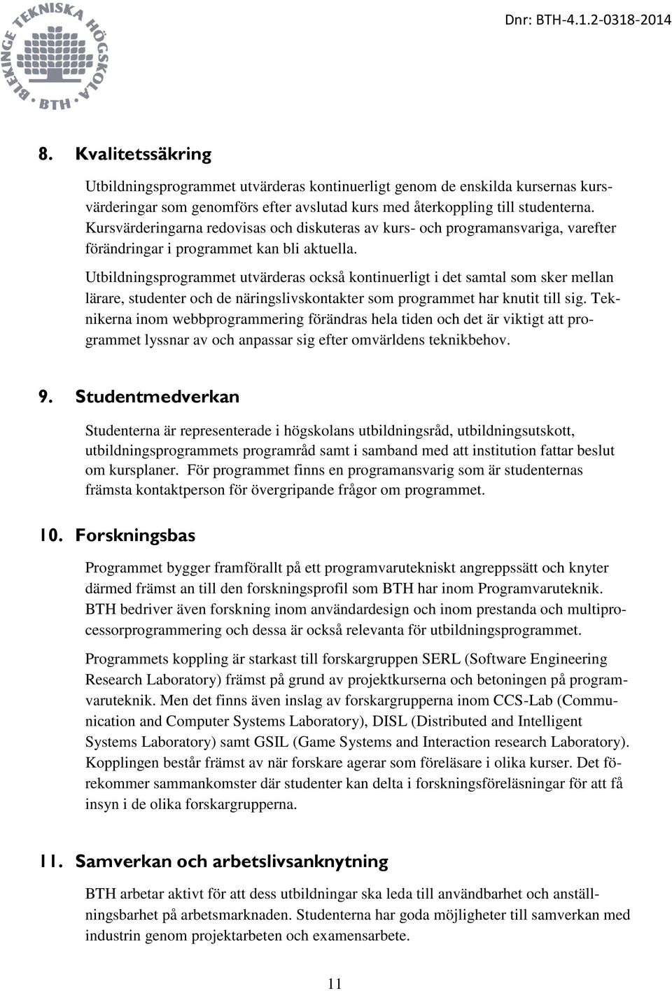 Utbildningsprogrammet utvärderas också kontinuerligt i det samtal som sker mellan lärare, studenter och de näringslivskontakter som programmet har knutit till sig.