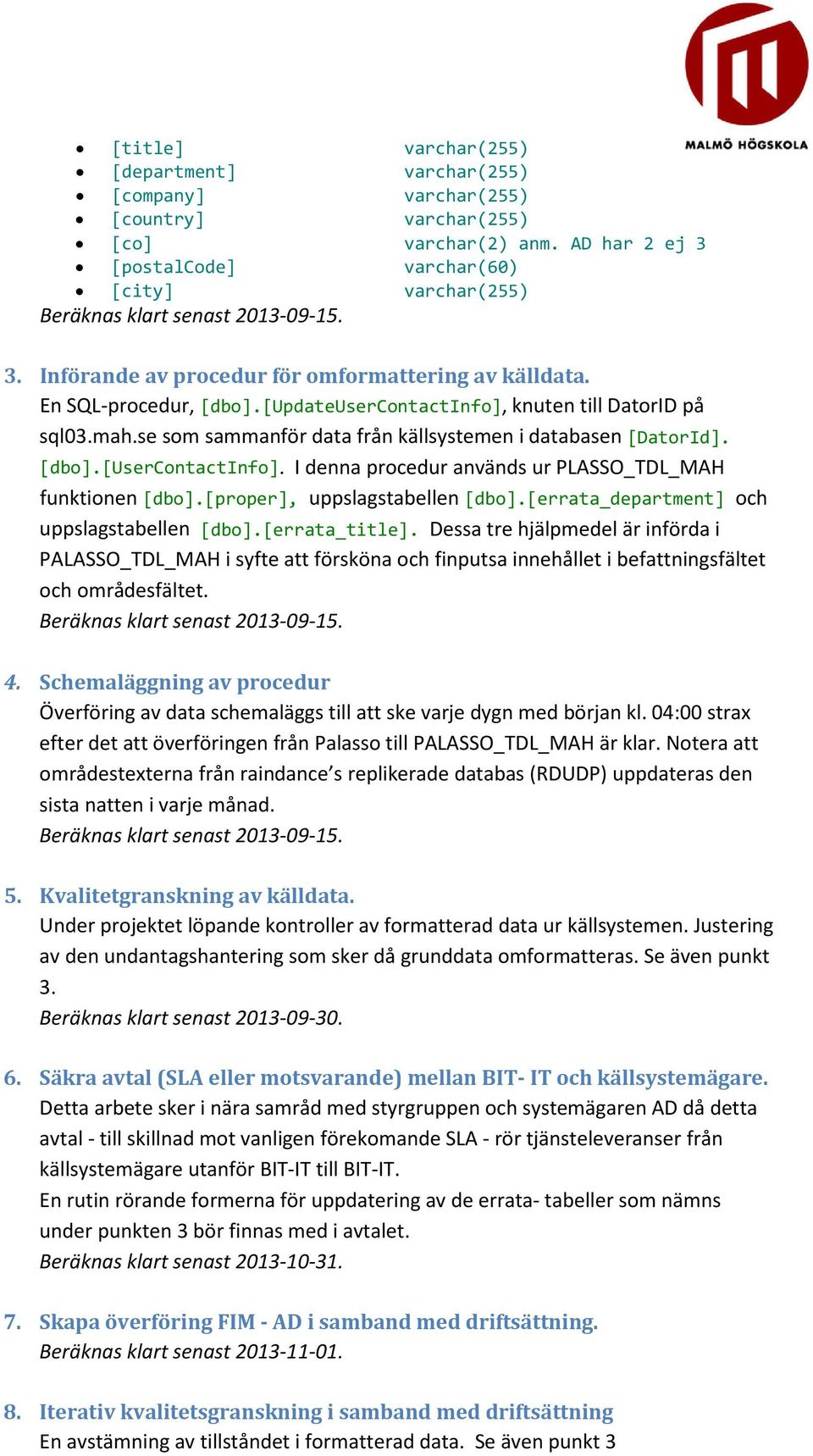 [dbo].[usercontactinfo]. I denna procedur används ur PLASSO_TDL_MAH funktionen [dbo].[proper], uppslagstabellen [dbo].[errata_department] och uppslagstabellen [dbo].[errata_title].