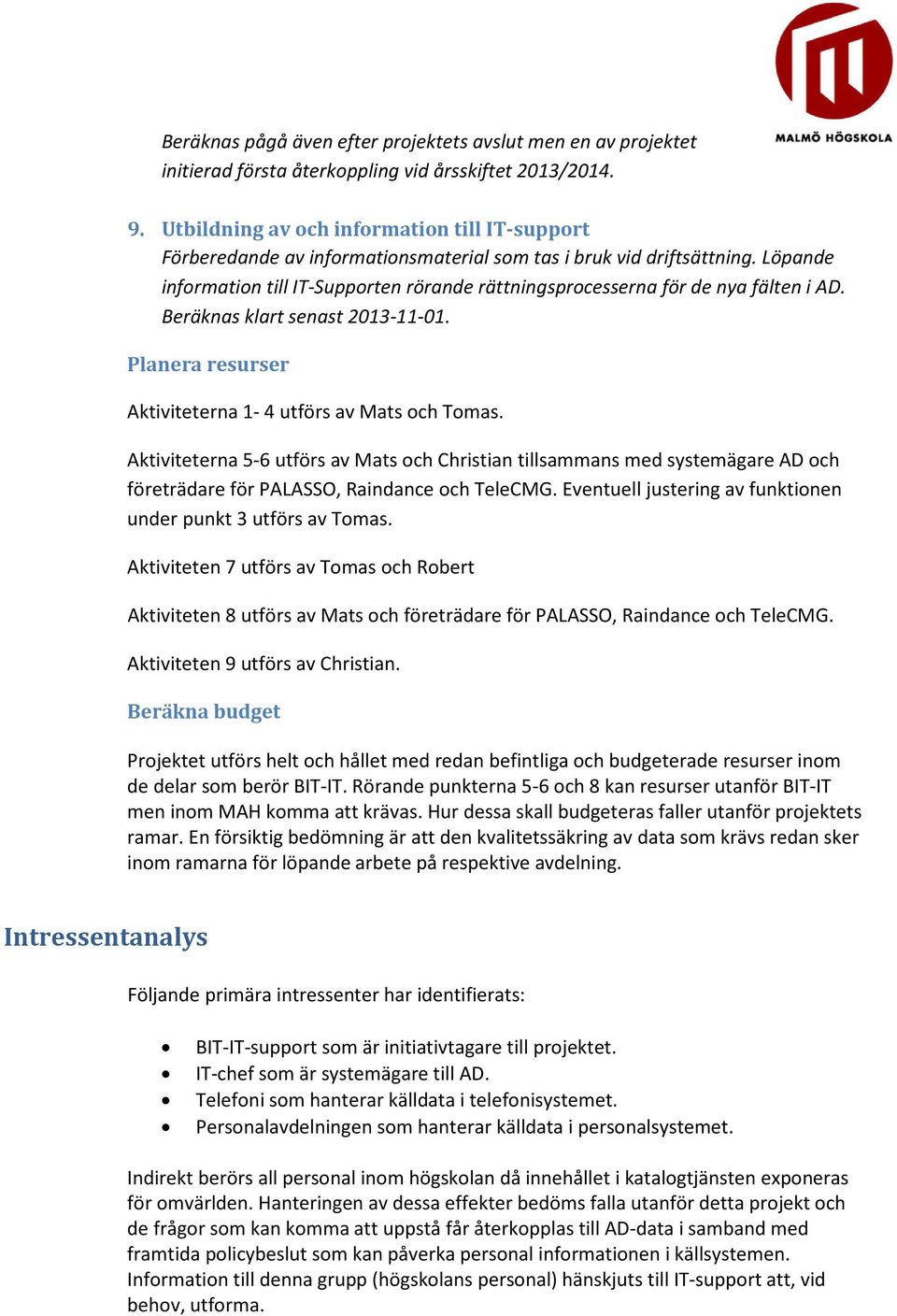 Löpande information till IT-Supporten rörande rättningsprocesserna för de nya fälten i AD. Beräknas klart senast 2013-11-01. Planera resurser Aktiviteterna 1-4 utförs av Mats och Tomas.