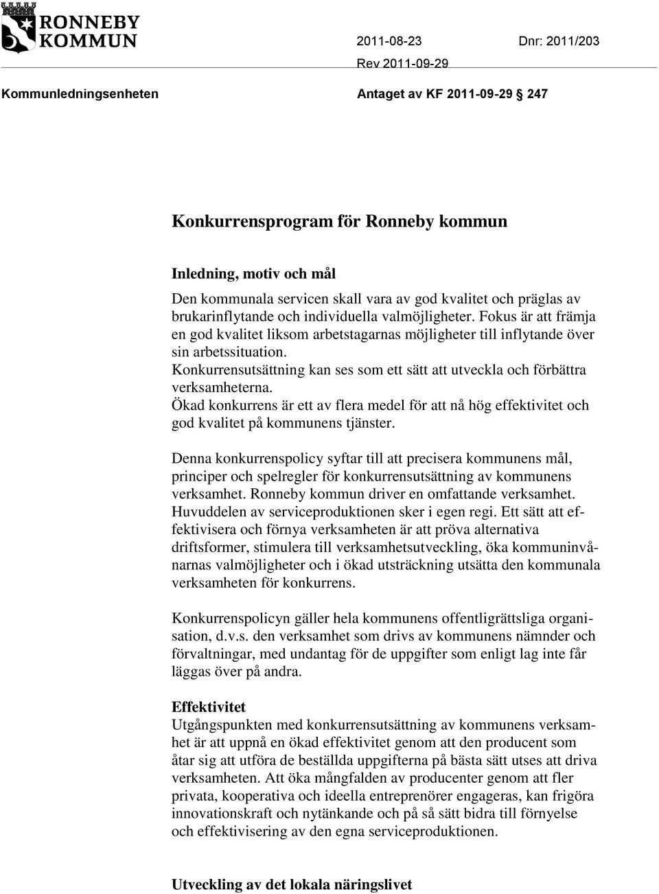 Konkurrensutsättning kan ses som ett sätt att utveckla och förbättra verksamheterna. Ökad konkurrens är ett av flera medel för att nå hög effektivitet och god kvalitet på kommunens tjänster.