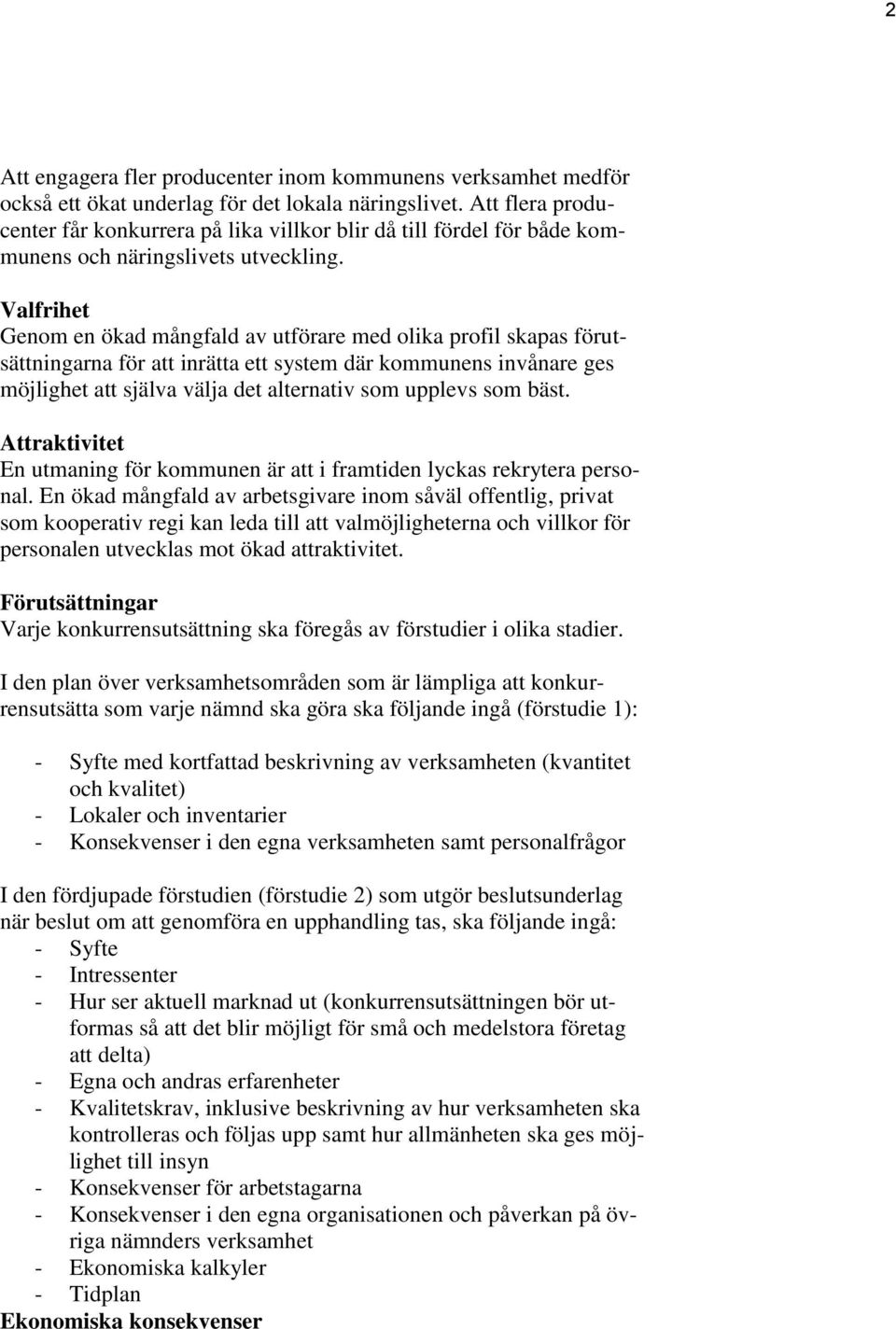 Valfrihet Genom en ökad mångfald av utförare med olika profil skapas förutsättningarna för att inrätta ett system där kommunens invånare ges möjlighet att själva välja det alternativ som upplevs som