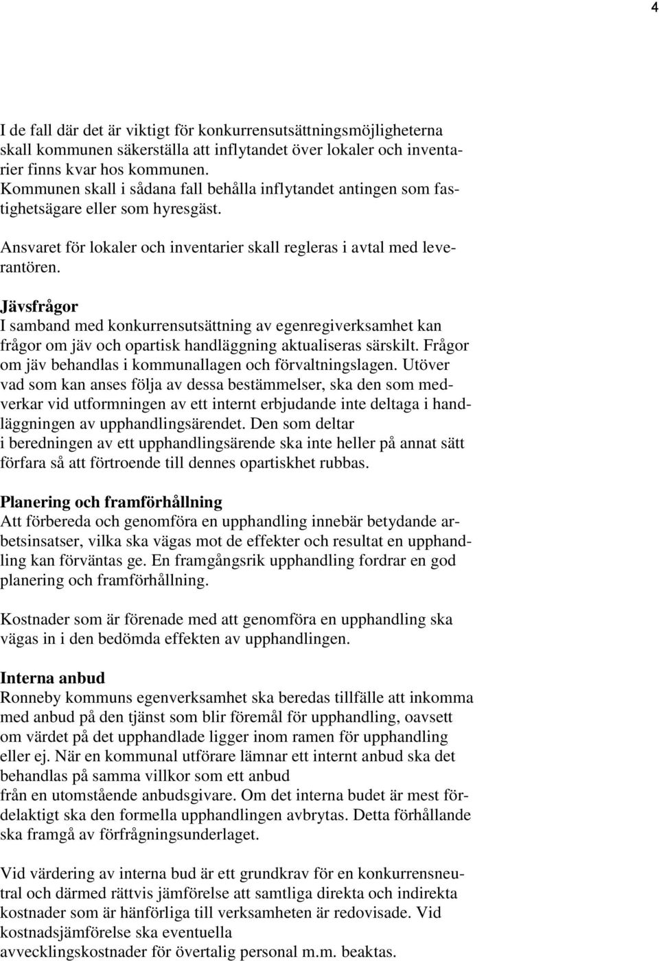 Jävsfrågor I samband med konkurrensutsättning av egenregiverksamhet kan frågor om jäv och opartisk handläggning aktualiseras särskilt. Frågor om jäv behandlas i kommunallagen och förvaltningslagen.