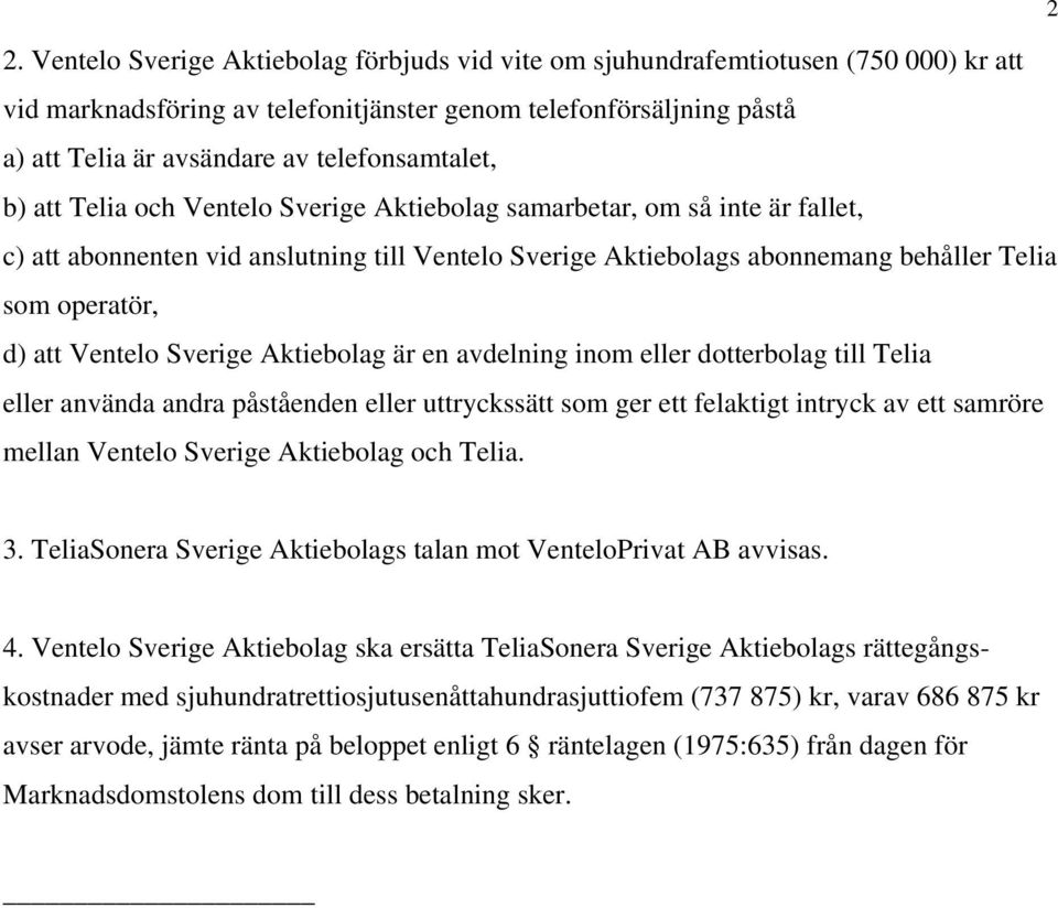 operatör, d) att Ventelo Sverige Aktiebolag är en avdelning inom eller dotterbolag till Telia eller använda andra påståenden eller uttryckssätt som ger ett felaktigt intryck av ett samröre mellan