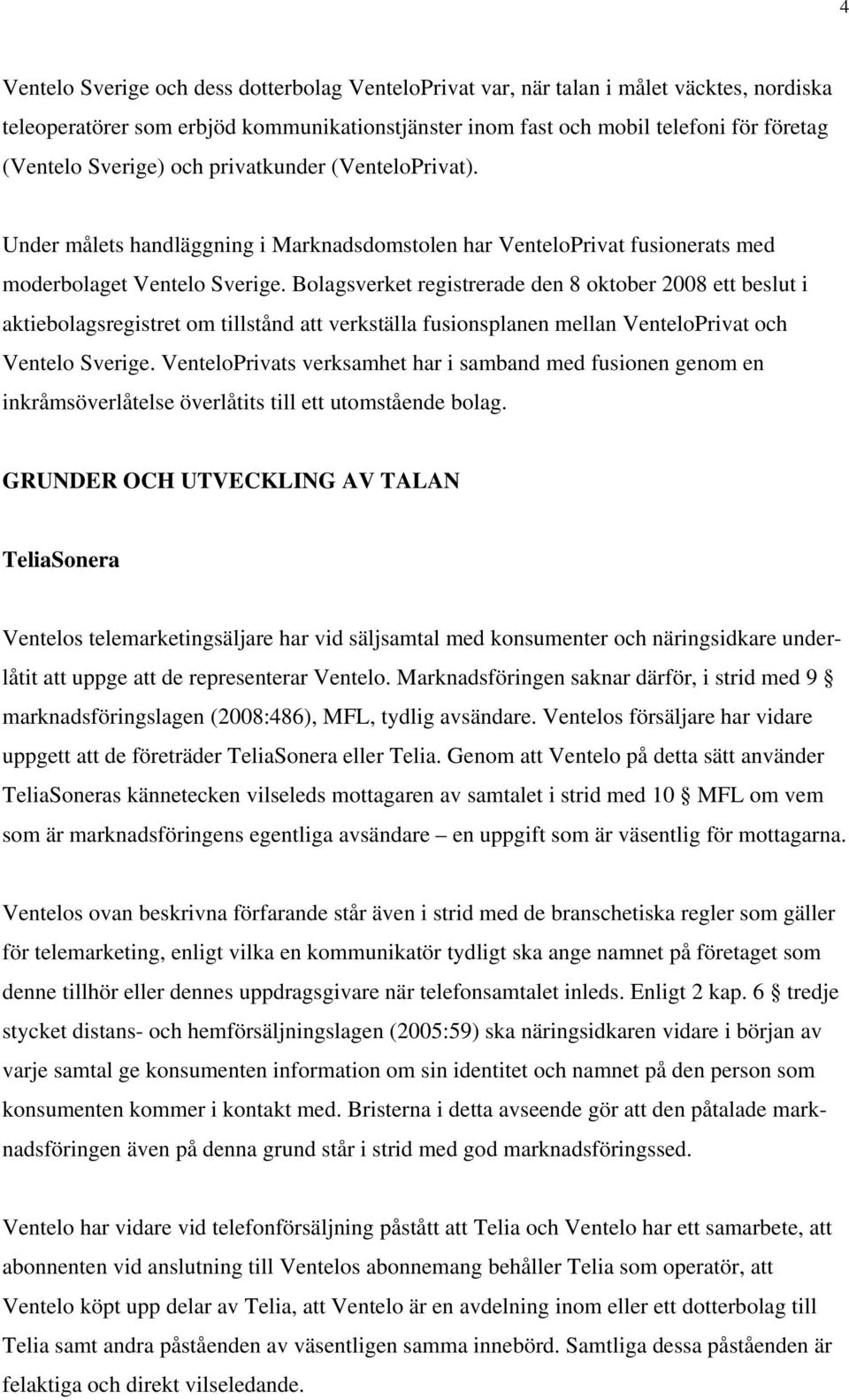 Bolagsverket registrerade den 8 oktober 2008 ett beslut i aktiebolagsregistret om tillstånd att verkställa fusionsplanen mellan VenteloPrivat och Ventelo Sverige.