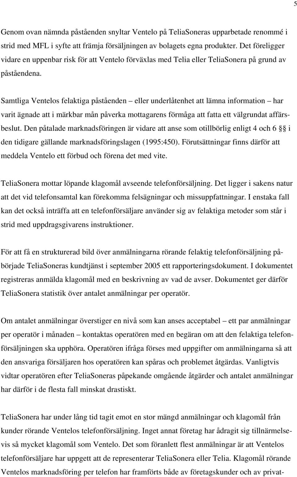 Samtliga Ventelos felaktiga påståenden eller underlåtenhet att lämna information har varit ägnade att i märkbar mån påverka mottagarens förmåga att fatta ett välgrundat affärsbeslut.