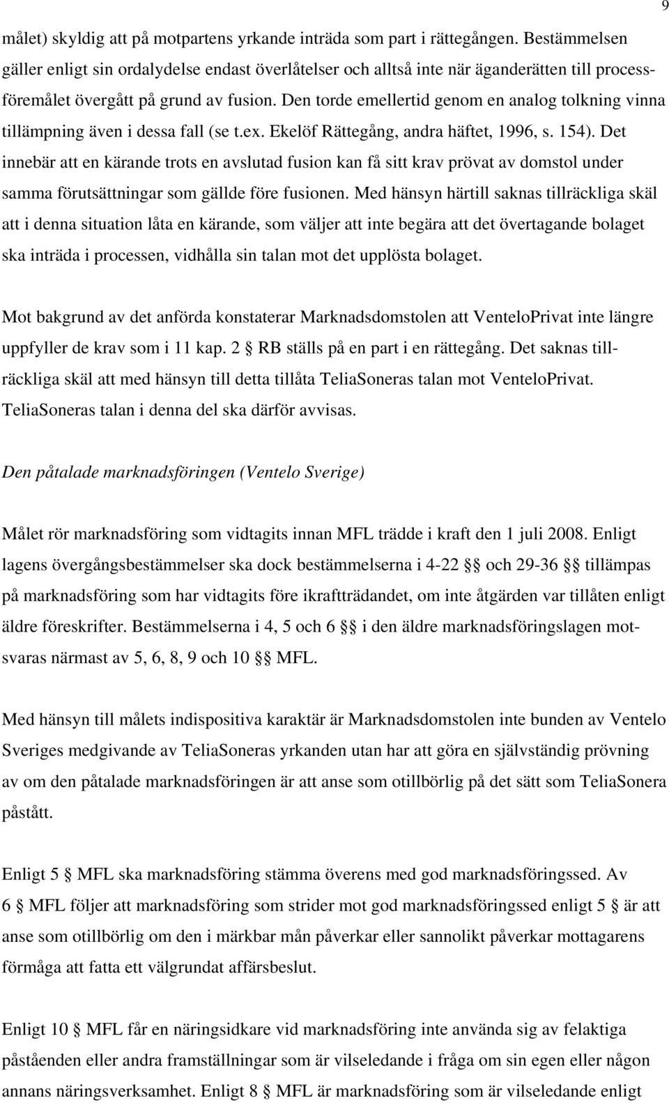 Den torde emellertid genom en analog tolkning vinna tillämpning även i dessa fall (se t.ex. Ekelöf Rättegång, andra häftet, 1996, s. 154).