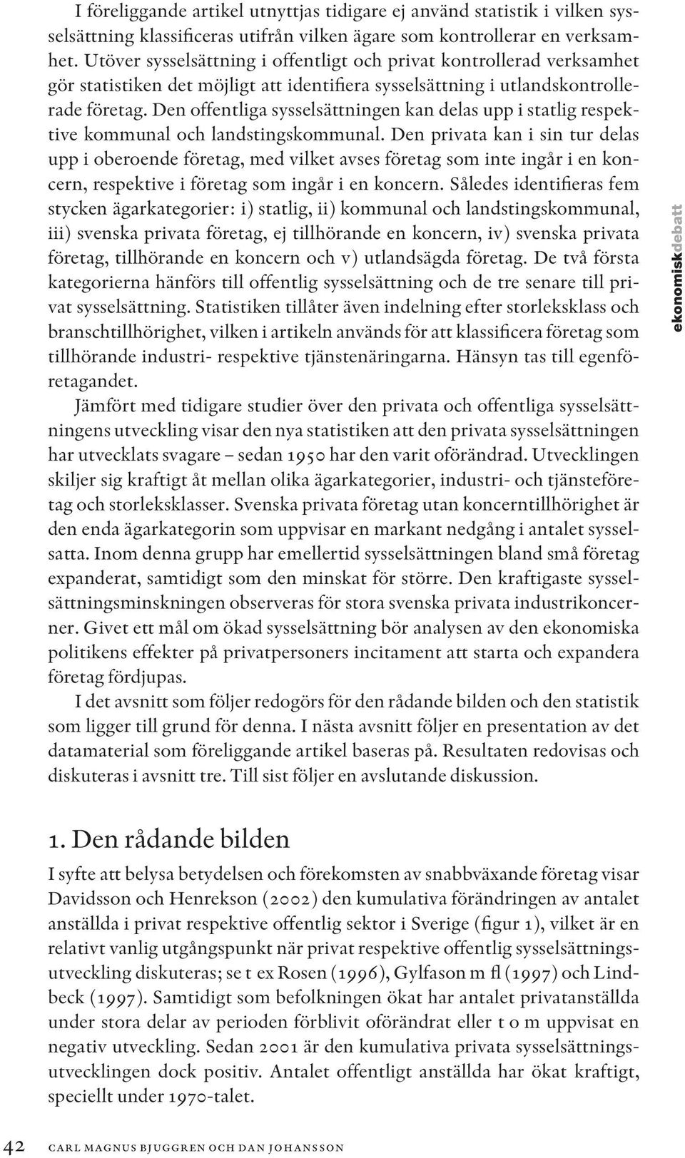 Den offentliga sysselsättningen kan delas upp i statlig respektive kommunal och landstingskommunal.