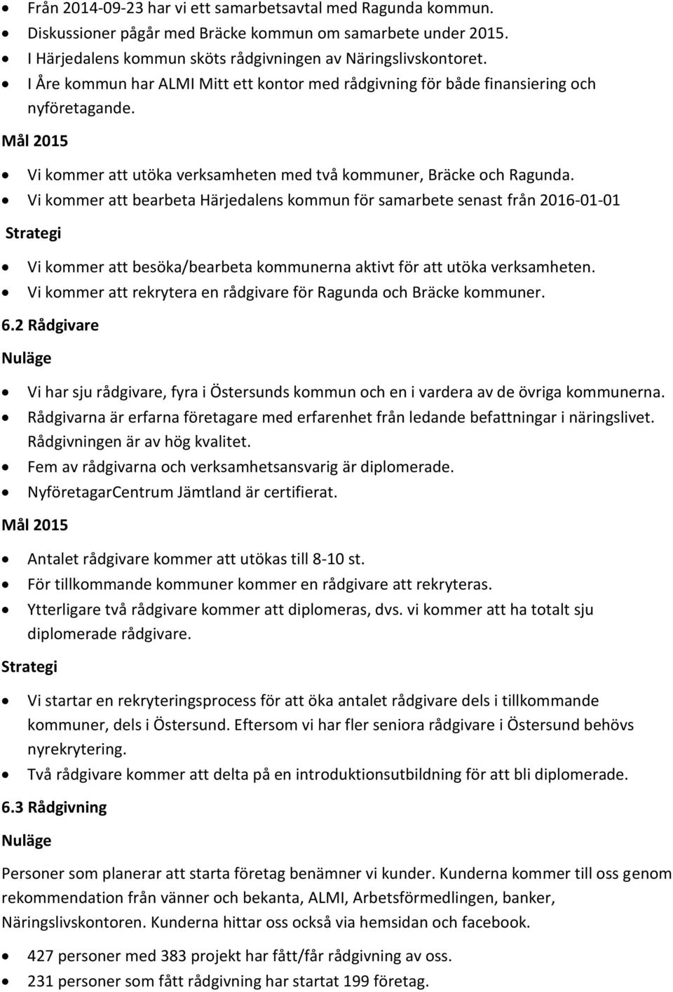 Vi kommer att bearbeta Härjedalens kommun för samarbete senast från 2016-01-01 Vi kommer att besöka/bearbeta kommunerna aktivt för att utöka verksamheten.