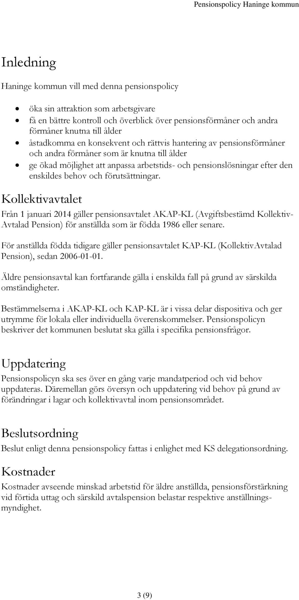 förutsättningar. Kollektivavtalet Från 1 januari 2014 gäller pensionsavtalet AKAP-KL (Avgiftsbestämd Kollektiv- Avtalad Pension) för anställda som är födda 1986 eller senare.