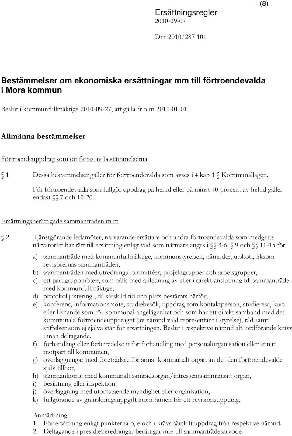 För förtroendevalda som fullgör uppdrag på heltid eller på minst 40 procent av heltid gäller endast 7 och 10-20.