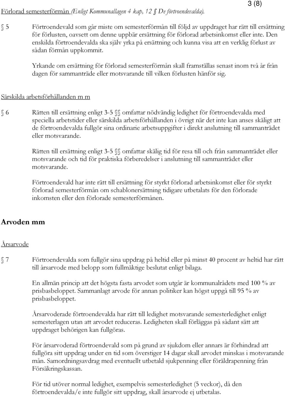 Den enskilda förtroendevalda ska själv yrka på ersättning och kunna visa att en verklig förlust av sådan förmån uppkommit.