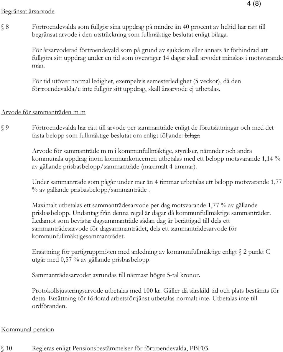 För tid utöver normal ledighet, exempelvis semesterledighet (5 veckor), då den förtroendevalda/e inte fullgör sitt uppdrag, skall årsarvode ej utbetalas.