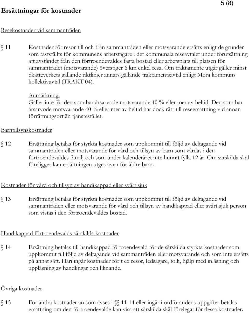 resa. Om traktamente utgår gäller minst Skatteverkets gällande riktlinjer annars gällande traktamentsavtal enligt Mora kommuns kollektivavtal (TRAKT 04).