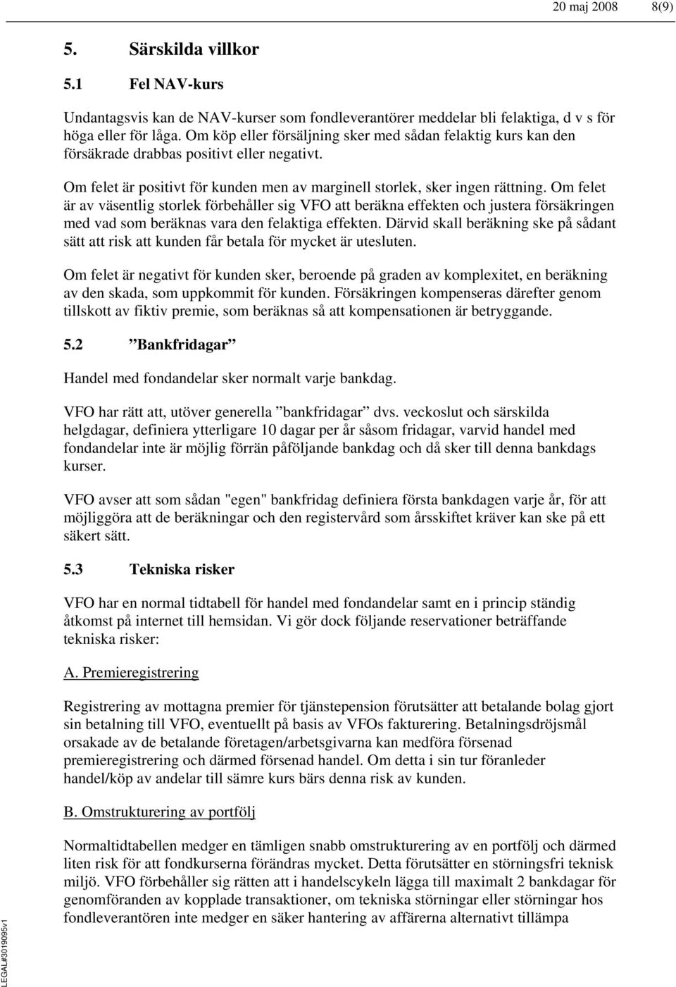 Om felet är av väsentlig storlek förbehåller sig VFO att beräkna effekten och justera försäkringen med vad som beräknas vara den felaktiga effekten.