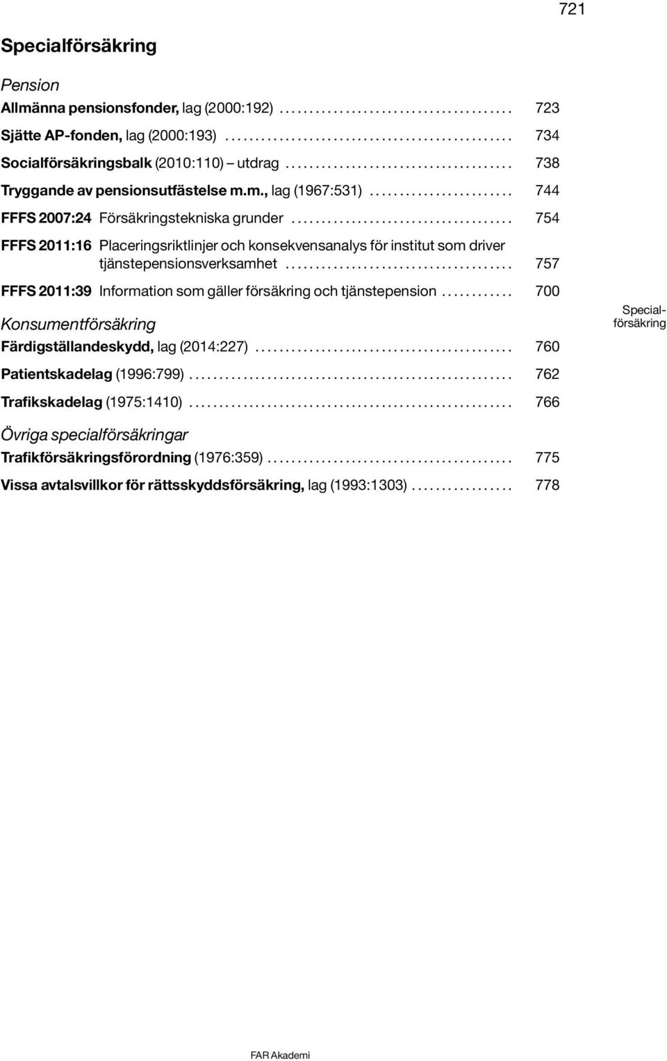 .................................... 754 FFFS 2011:16 Placeringsriktlinjer och konsekvensanalys för institut som driver tjänstepensionsverksamhet.