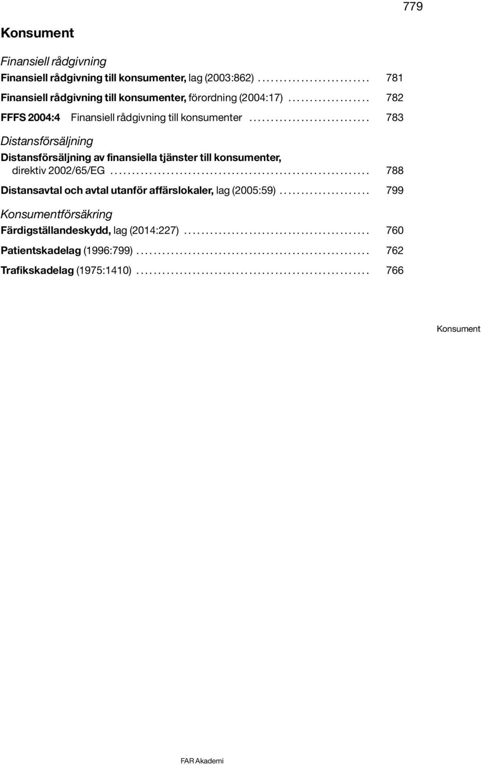 ........................................................... 788 Distansavtal och avtal utanför affärslokaler, lag (2005:59)..................... 799 Konsumentförsäkring Färdigställandeskydd, lag (2014:227).