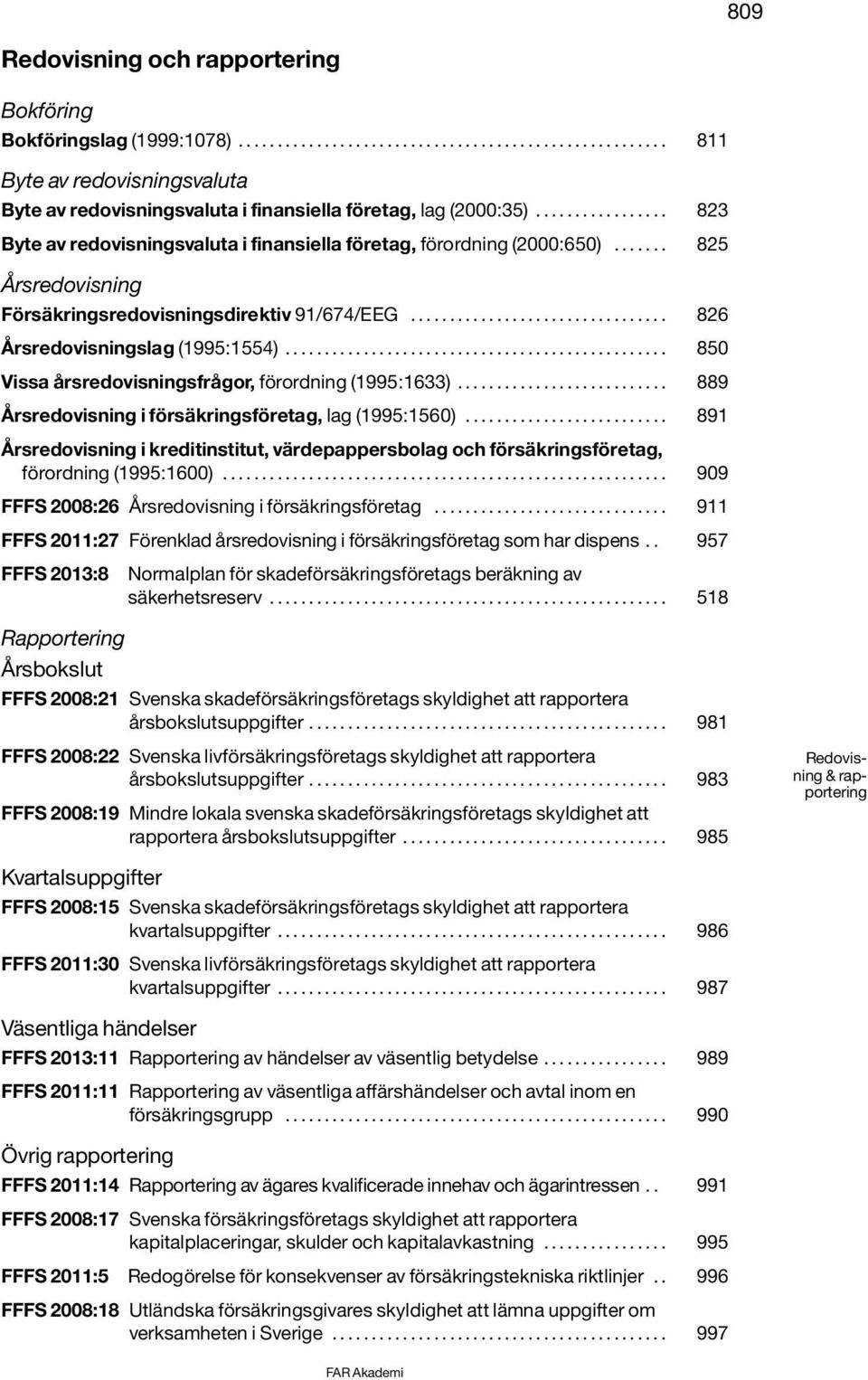 ................................................ 850 Vissa årsredovisningsfrågor, förordning (1995:1633)........................... 889 Årsredovisning i försäkringsföretag, lag (1995:1560).