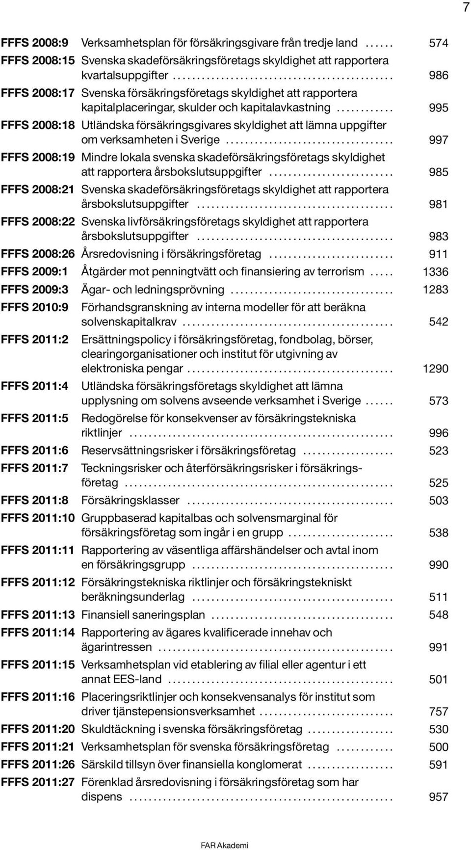 ........... 995 FFFS 2008:18 Utländska försäkringsgivares skyldighet att lämna uppgifter om verksamheten i Sverige.