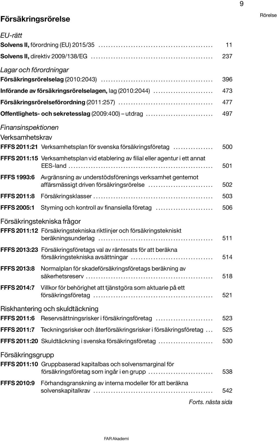 ....................... 473 Försäkringsrörelseförordning (2011:257)...................................... 477 Offentlighets- och sekretesslag (2009:400) utdrag.