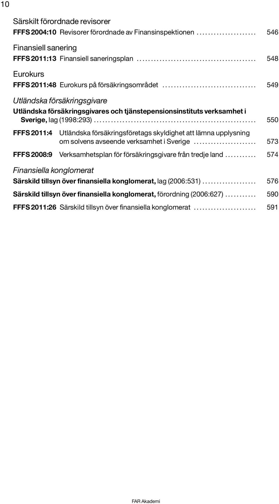 ................................ 549 Utländska försäkringsgivare Utländska försäkringsgivares och tjänstepensionsinstituts verksamhet i Sverige, lag (1998:293).