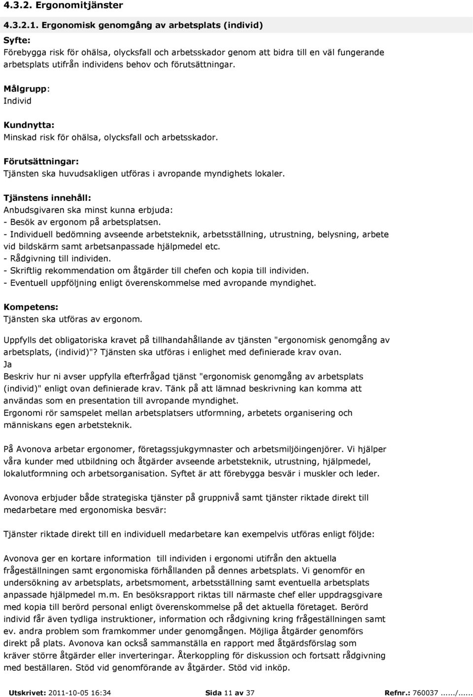 Individ Minskad risk för ohälsa, olycksfall och arbetsskador. Tjänsten ska huvudsakligen utföras i avropande myndighets lokaler. - Besök av ergonom på arbetsplatsen.