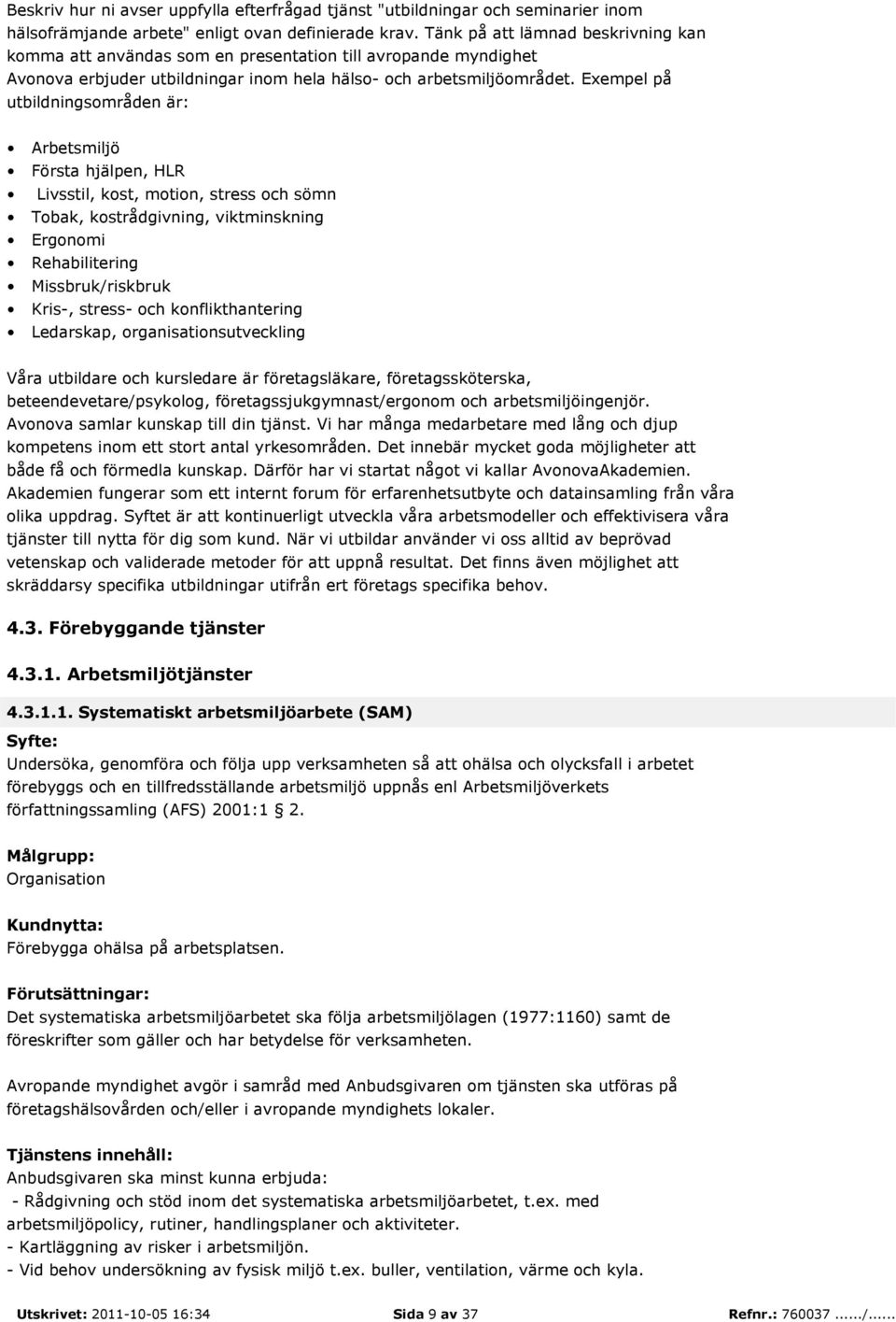 Exempel på utbildningsområden är: Arbetsmiljö Första hjälpen, HLR Livsstil, kost, motion, stress och sömn Tobak, kostrådgivning, viktminskning Ergonomi Rehabilitering Missbruk/riskbruk Kris-, stress-