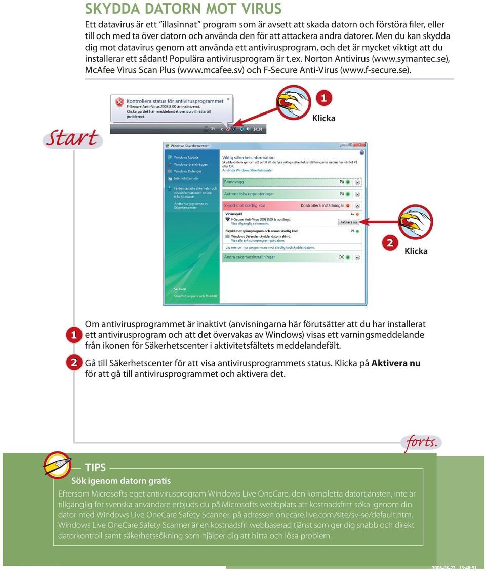 se), McAfee Virus Scan Plus (www.mcafee.sv) och F-Secure Anti-Virus (www.f-secure.se). Start Om antivirusprogrammet är inaktivt (anvisningarna här förutsätter att du har installerat ett