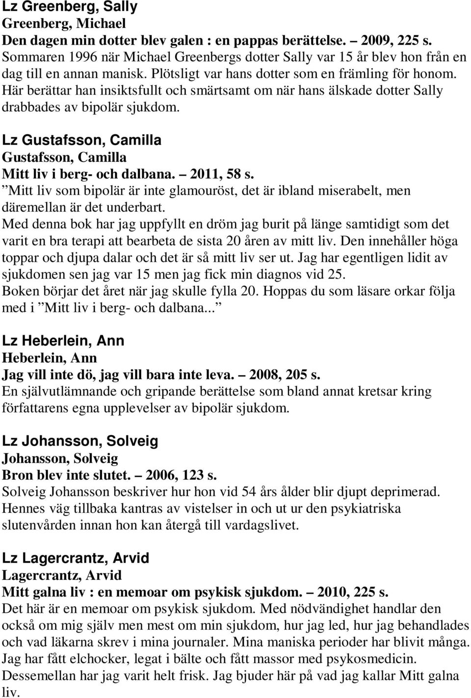 Här berättar han insiktsfullt och smärtsamt om när hans älskade dotter Sally drabbades av bipolär sjukdom. Lz Gustafsson, Camilla Gustafsson, Camilla Mitt liv i berg- och dalbana. 2011, 58 s.