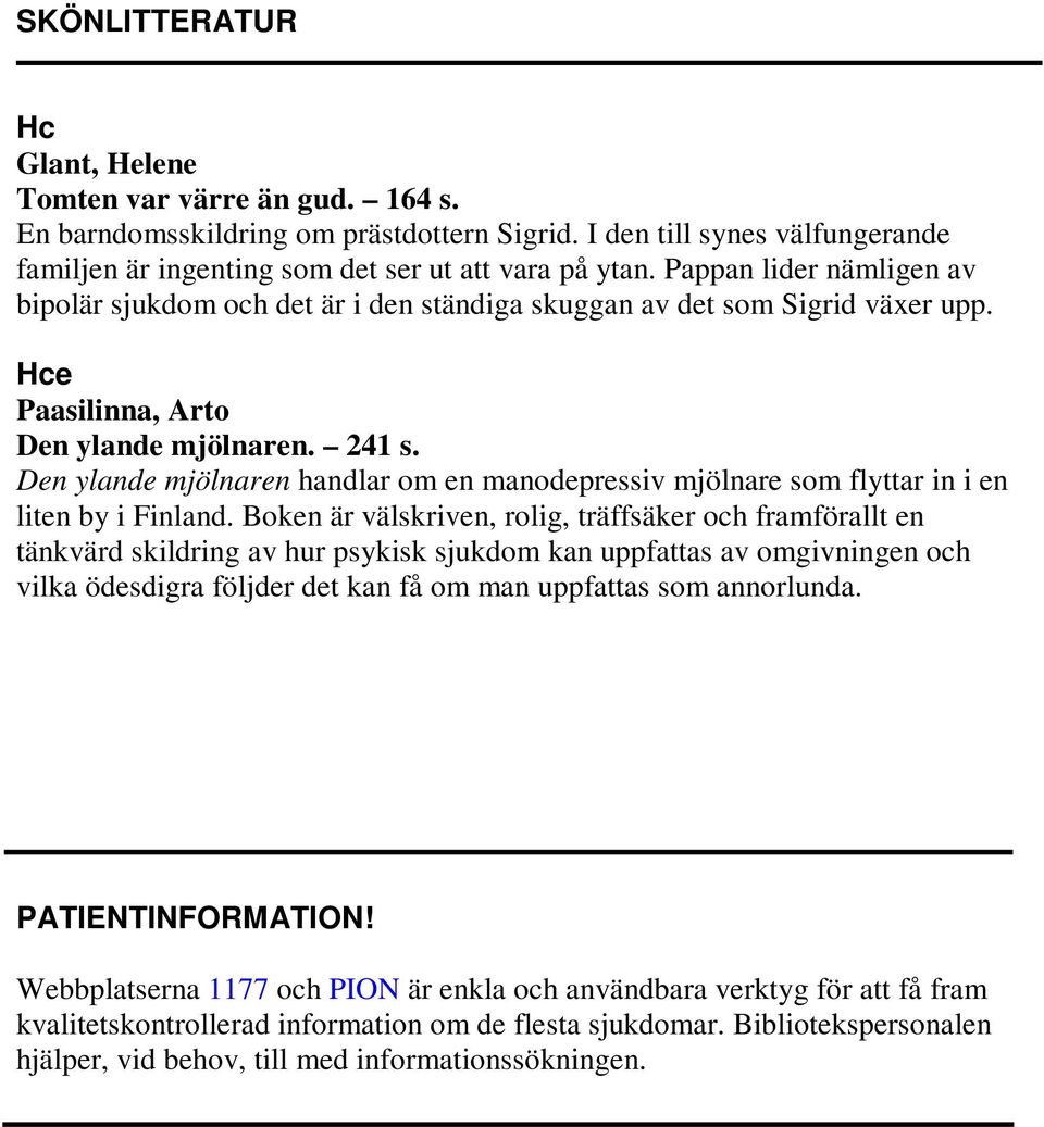 Den ylande mjölnaren handlar om en manodepressiv mjölnare som flyttar in i en liten by i Finland.