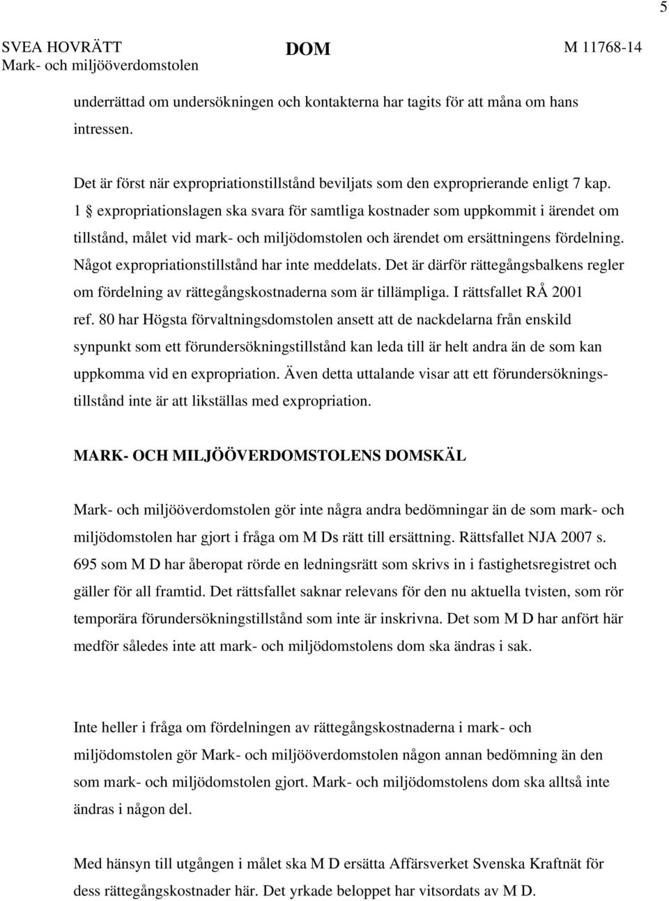 1 expropriationslagen ska svara för samtliga kostnader som uppkommit i ärendet om tillstånd, målet vid mark- och miljödomstolen och ärendet om ersättningens fördelning.
