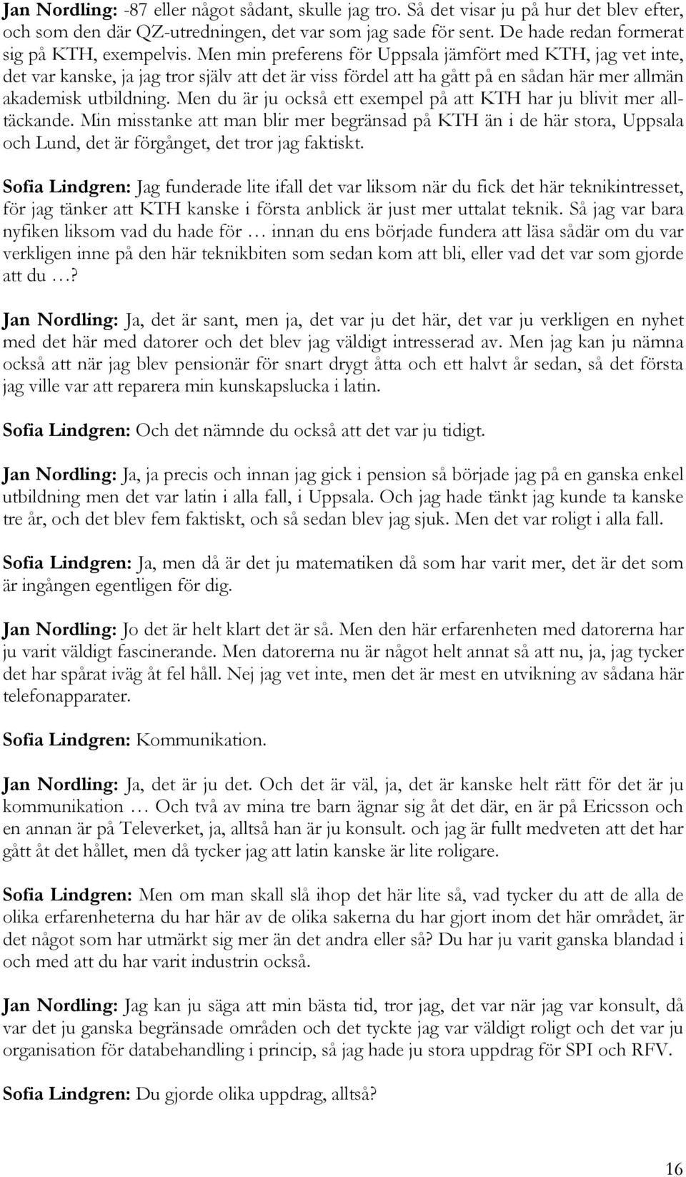 Men min preferens för Uppsala jämfört med KTH, jag vet inte, det var kanske, ja jag tror själv att det är viss fördel att ha gått på en sådan här mer allmän akademisk utbildning.