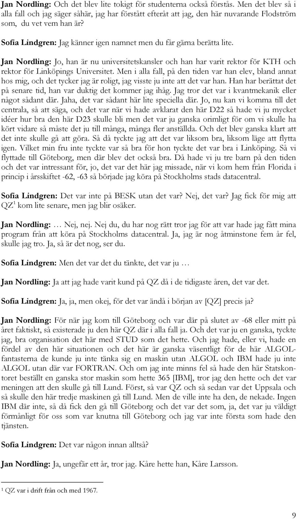 Sofia Lindgren: Jag känner igen namnet men du får gärna berätta lite. Jan Nordling: Jo, han är nu universitetskansler och han har varit rektor för KTH och rektor för Linköpings Universitet.