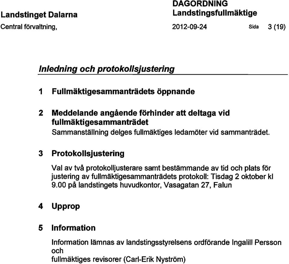 3 Protokollsjustering Val av två protokolljusterare samt bestämmande av tid och plats för justering av fullmäktigesammanträdets protokoll: Tisdag 2 oktober kl 9.
