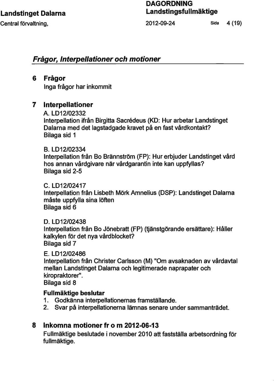 LD12/02334 Interpellation från Bo Brännström (FP): Hur erbjuder Landstinget vård hos annan vårdgivare när vårdgarantin inte kan uppfyllas? Bilaga sid 2-5 C.