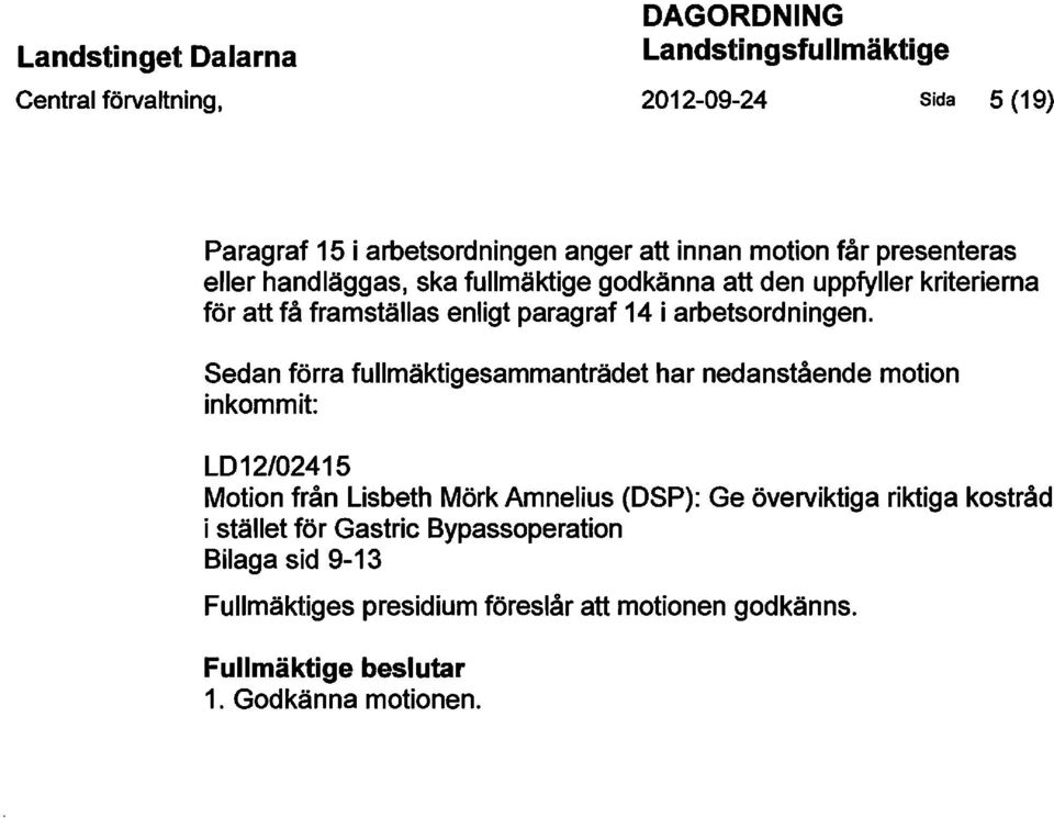 Sedan förra fullmäktigesammanträdet har nedanstående motion inkommit: LD12/02415 Motion från Lisbeth Mörk Amnelius (DSP): Ge överviktiga riktiga