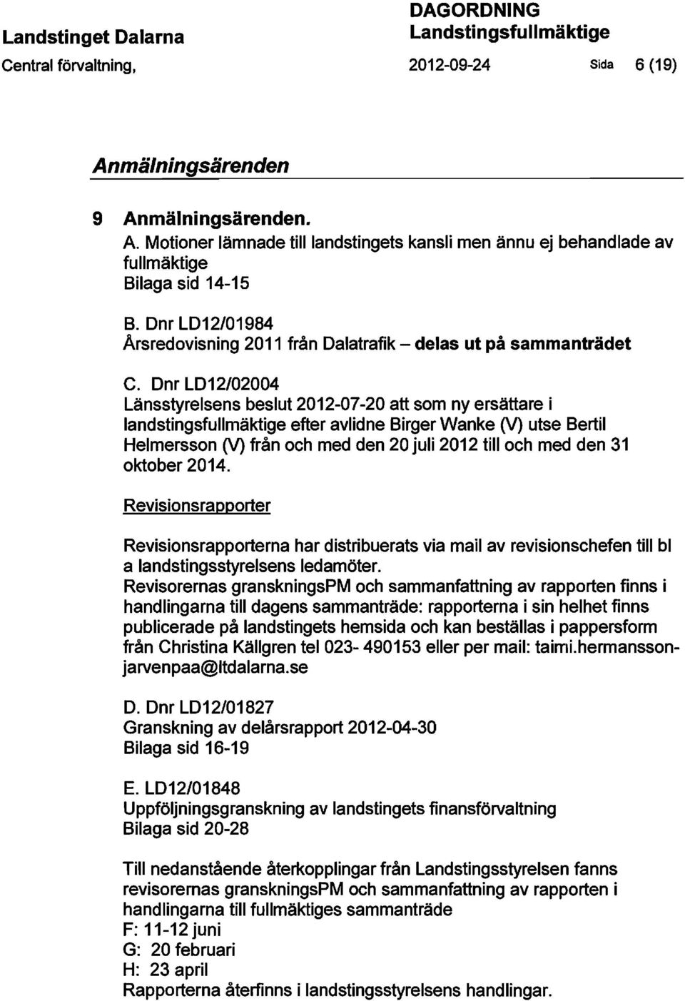 Dnr LD12/02004 Länsstyrelsens beslut 2012-07-20 att som ny ersättare i landstingsfullmäktige efter avlidne Birger Wanke M utse Bertil Helmersson M från och med den 20 juli 2012 till och med den 31