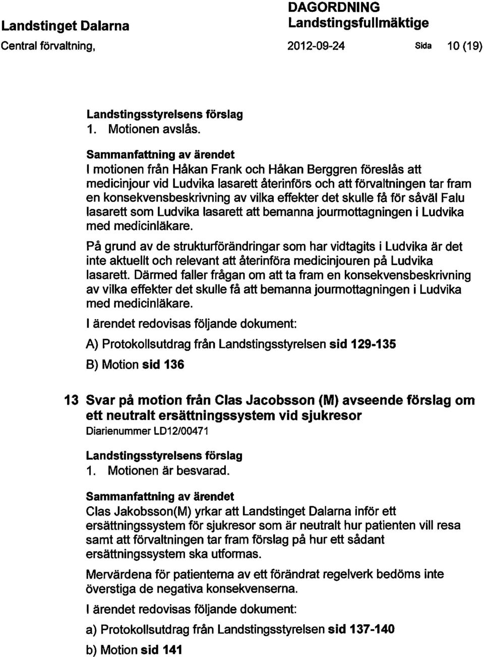 effekter det skulle få för såväl Falu lasarett som Ludvika lasarett att bemanna jourmottagningen i Ludvika med medicinläkare.