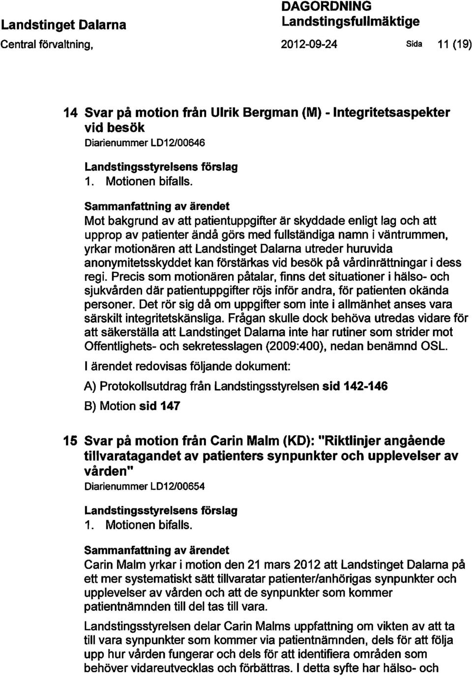Sammanfattning av ärendet Mot bakgrund av att patientuppgifter är skyddade enligt lag och att upprop av patienter ändå görs med fullständiga namn i väntrummen, yrkar motionären att Landstinget
