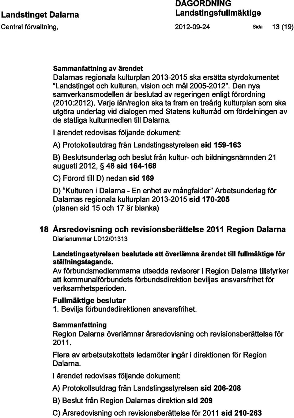 Varje län/region ska ta fram en treårig kulturplan som ska utgöra underlag vid dialogen med Statens kulturråd om fördelningen av de statliga kulturmedlen till Dalarna.