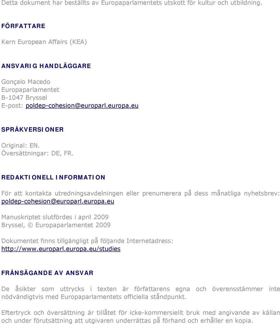 Översättningar: DE, FR. REDAKTIONELL INFORMATION För att kontakta utredningsavdelningen eller prenumerera på dess månatliga nyhetsbrev: poldep-cohesion@europar